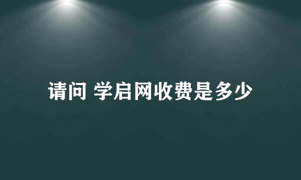 请问 学启网收费是多少