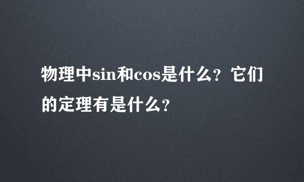 物理中sin和cos是什么？它们的定理有是什么？