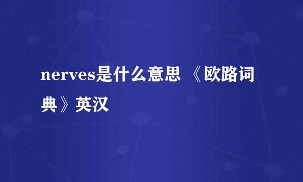 nerves是什么意思 《欧路词典》英汉