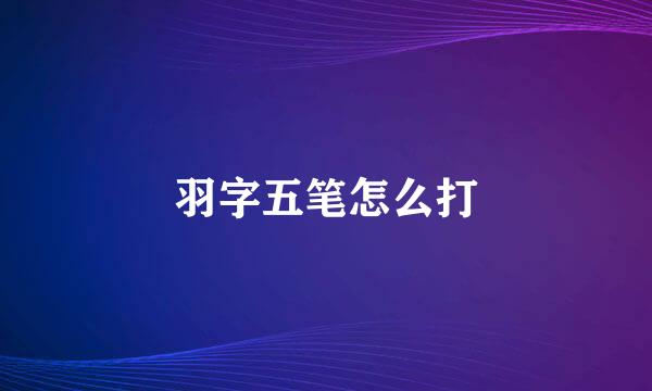 羽字五笔怎么打