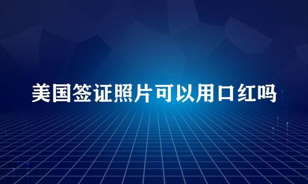 美国签证照片可以用口红吗