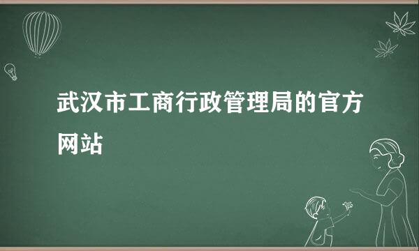 武汉市工商行政管理局的官方网站