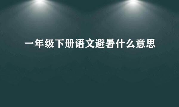 一年级下册语文避暑什么意思