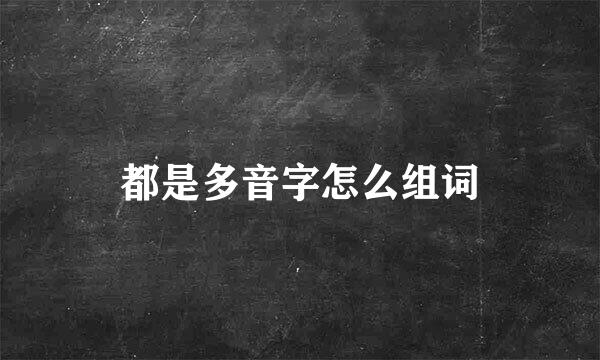 都是多音字怎么组词