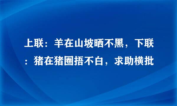 上联：羊在山坡晒不黑，下联：猪在猪圈捂不白，求助横批