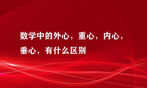 数学中的外心，重心，内心，垂心，有什么区别