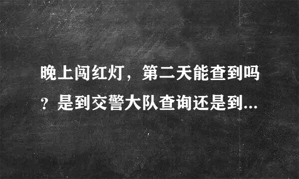 晚上闯红灯，第二天能查到吗？是到交警大队查询还是到车管所查询？