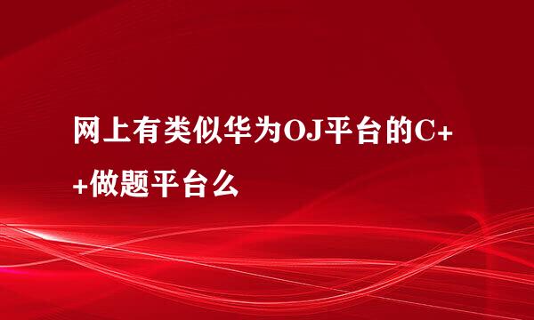 网上有类似华为OJ平台的C++做题平台么