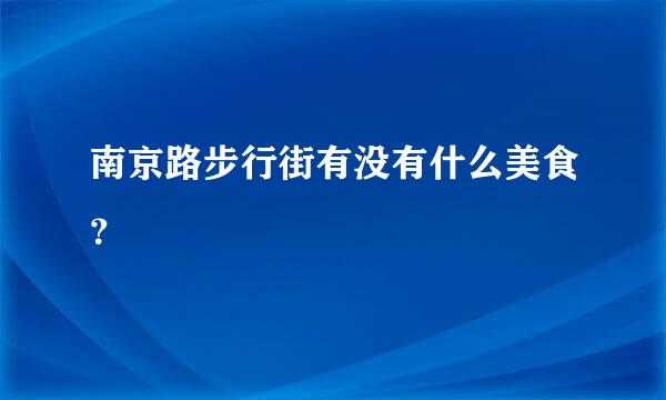 南京路步行街有没有什么美食？