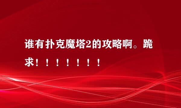 谁有扑克魔塔2的攻略啊。跪求！！！！！！！