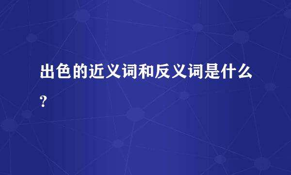 出色的近义词和反义词是什么？