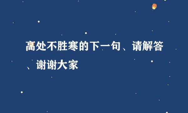 高处不胜寒的下一句、请解答、谢谢大家