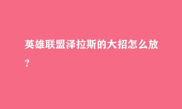 英雄联盟泽拉斯的大招怎么放？