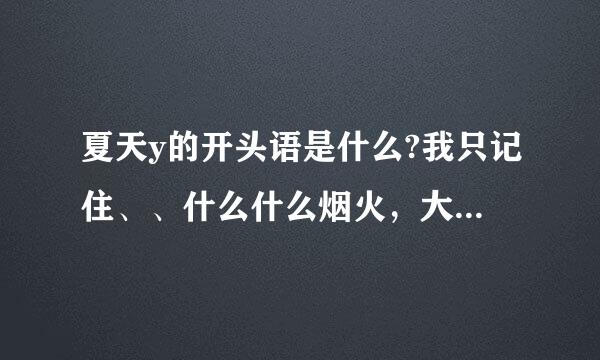 夏天y的开头语是什么?我只记住、、什么什么烟火，大家好我夏天？