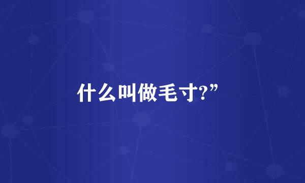 什么叫做毛寸?”