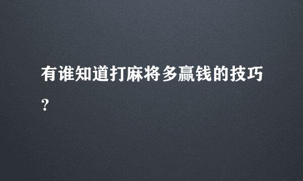 有谁知道打麻将多赢钱的技巧？