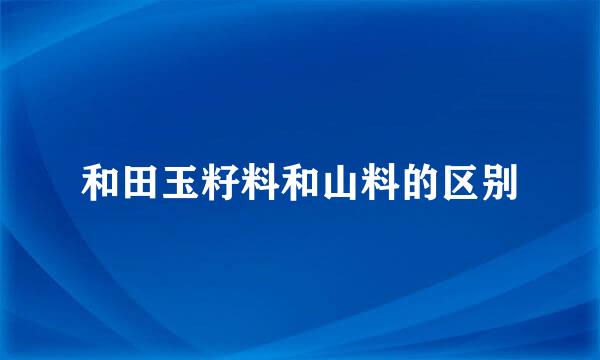 和田玉籽料和山料的区别