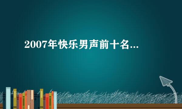 2007年快乐男声前十名...