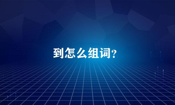 到怎么组词？