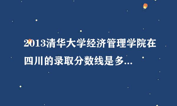 2013清华大学经济管理学院在四川的录取分数线是多少？理科