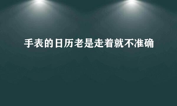 手表的日历老是走着就不准确