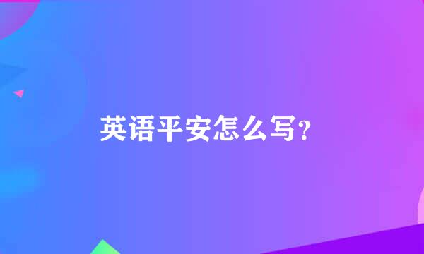 英语平安怎么写？