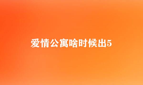 爱情公寓啥时候出5