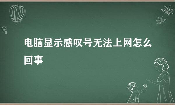 电脑显示感叹号无法上网怎么回事