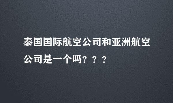 泰国国际航空公司和亚洲航空公司是一个吗？？？