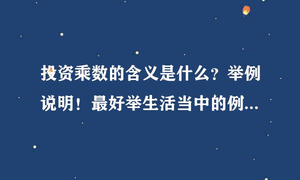 投资乘数的含义是什么？举例说明！最好举生活当中的例子！ A错误 B正确