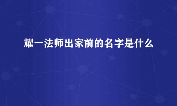 耀一法师出家前的名字是什么