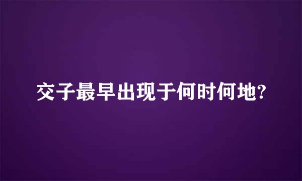 交子最早出现于何时何地?