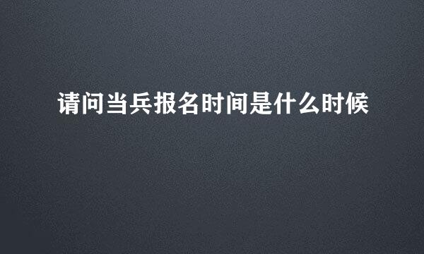 请问当兵报名时间是什么时候