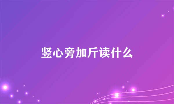 竖心旁加斤读什么