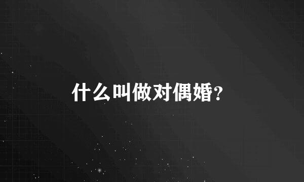 什么叫做对偶婚？