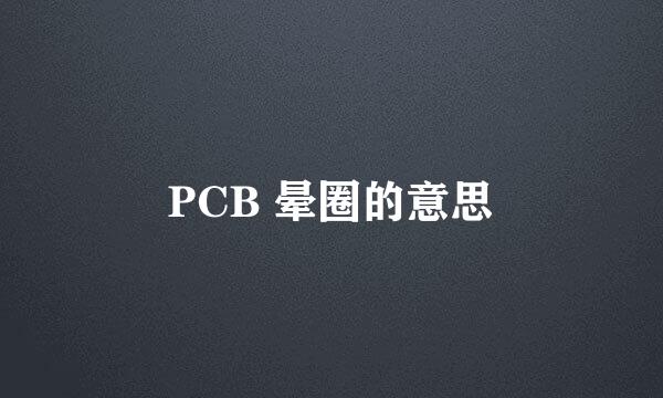 PCB 晕圈的意思