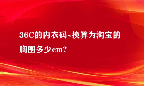 36C的内衣码~换算为淘宝的胸围多少cm?