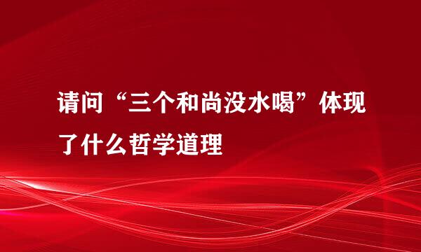 请问“三个和尚没水喝”体现了什么哲学道理