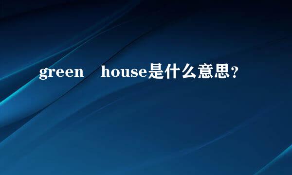 green–house是什么意思？