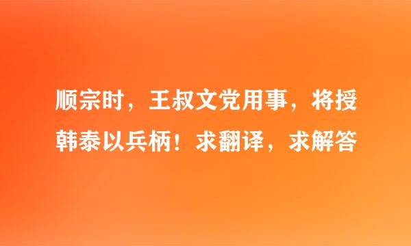 顺宗时，王叔文党用事，将授韩泰以兵柄！求翻译，求解答