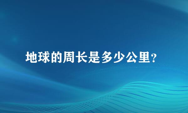 地球的周长是多少公里？