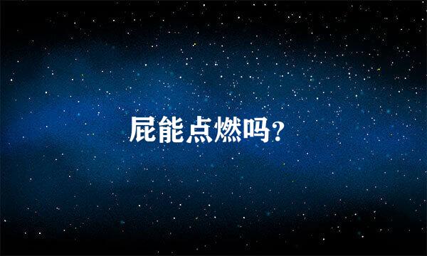 屁能点燃吗？