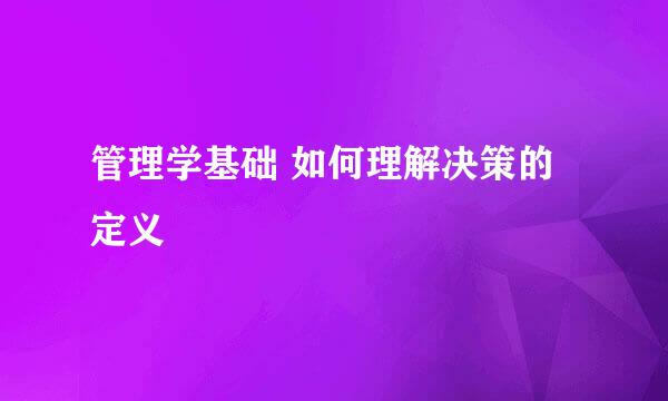 管理学基础 如何理解决策的定义