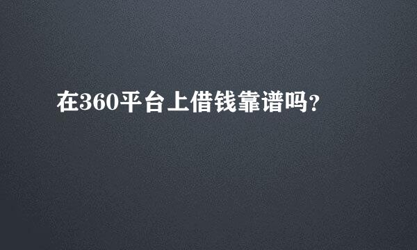 在360平台上借钱靠谱吗？