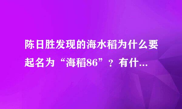 陈日胜发现的海水稻为什么要起名为“海稻86”？有什么内涵吗？