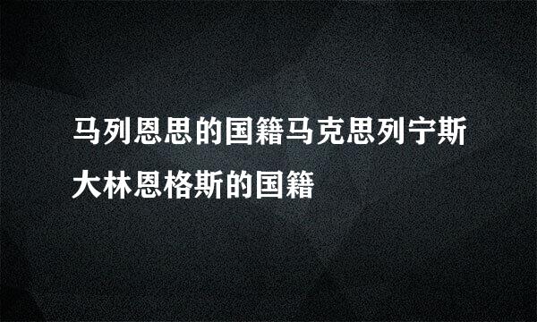 马列恩思的国籍马克思列宁斯大林恩格斯的国籍