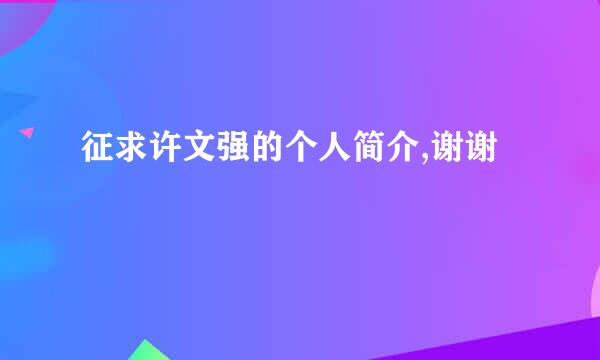 征求许文强的个人简介,谢谢