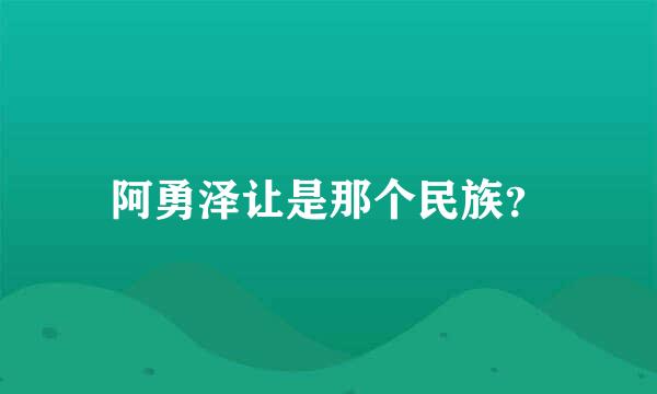 阿勇泽让是那个民族？