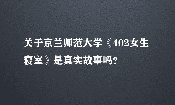 关于京兰师范大学《402女生寝室》是真实故事吗？