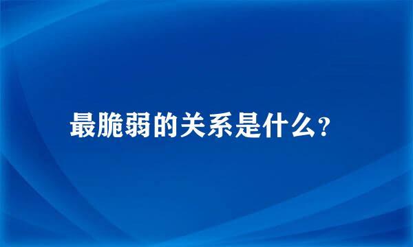 最脆弱的关系是什么？